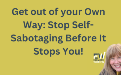 Get out of your Own Way: Stop Self-Sabotaging Before It Stops You!