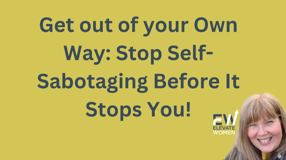 Get out of your Own Way: Stop Self-Sabotaging Before It Stops You!