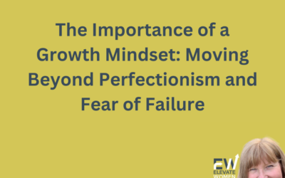 The Importance of a Growth Mindset: Moving Beyond Perfectionism and Fear of Failure