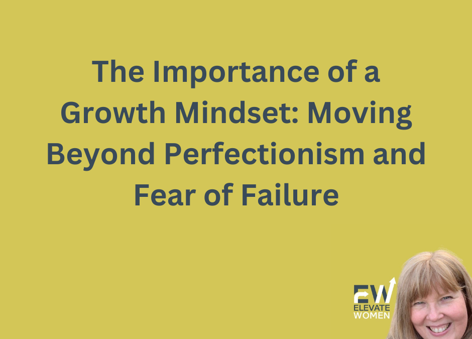 The Importance of a Growth Mindset: Moving Beyond Perfectionism and Fear of Failure